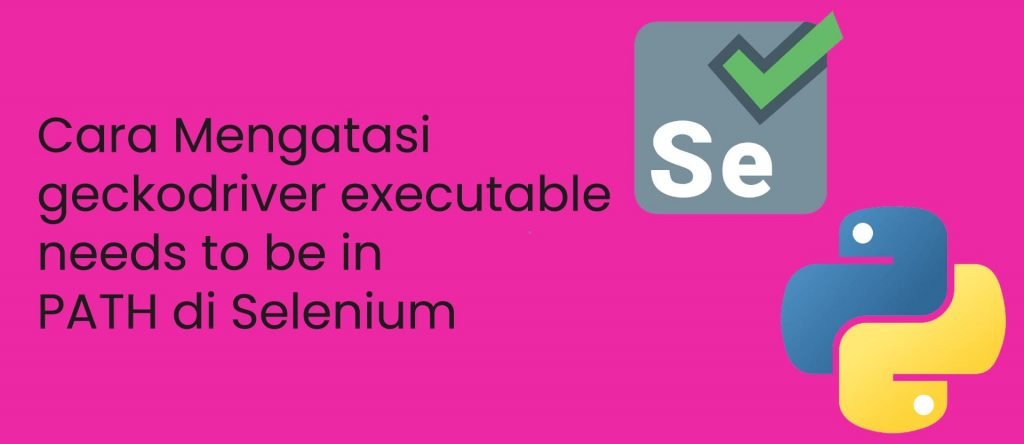 cara mengatasi geckodriver executable needs to be in path di selenium
