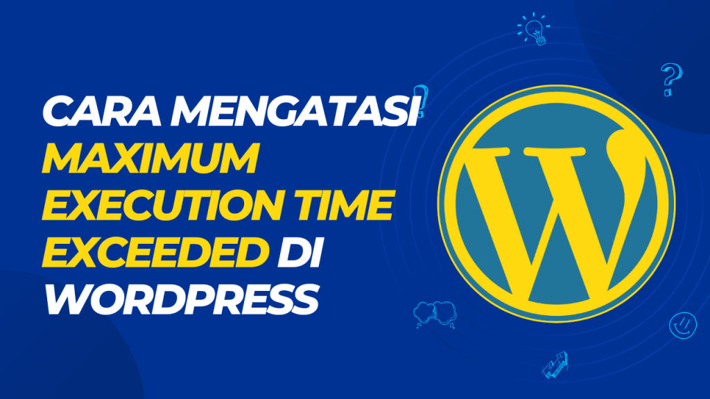 cara mengatasi maximum execution time exceeded di wordpress