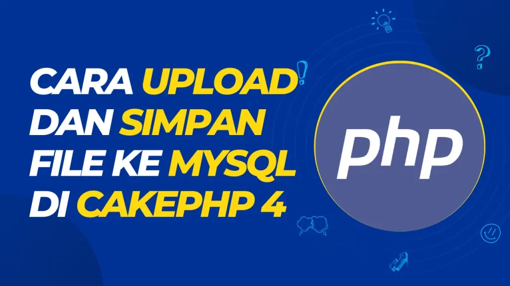 cara upload dan simpan file ke mysql di cakephp 4