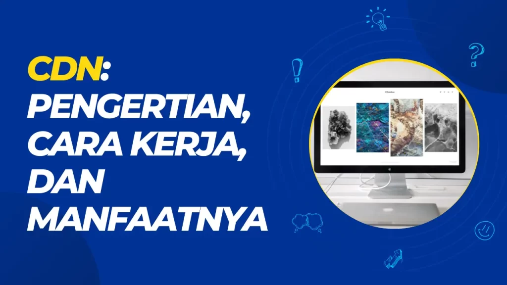 cdn: pengertian, cara kerja, dan manfaatnya
