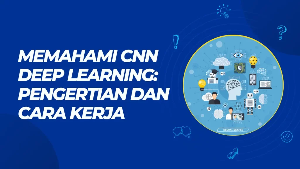 memahami cnn deep learning: pengertian dan cara kerja