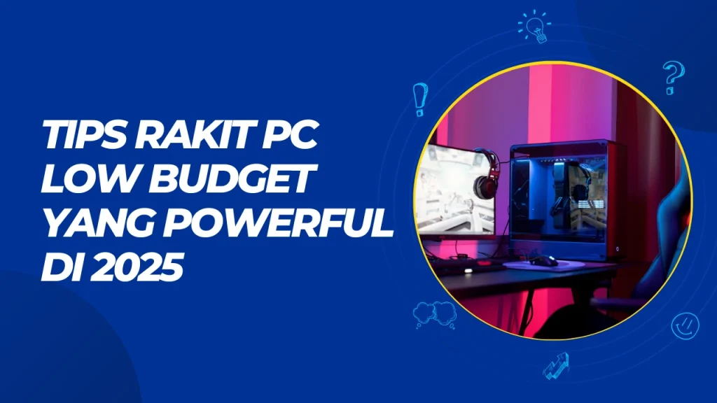 tips rakit pc low budget yang powerful di 2025