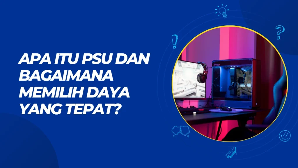 apa itu psu dan bagaimana memilih daya yang tepat