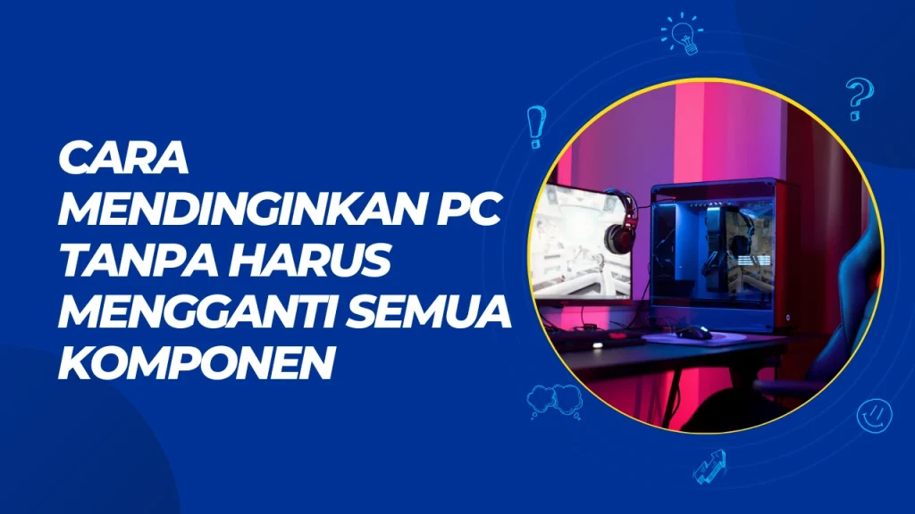 cara mendinginkan pc tanpa harus mengganti semua komponen